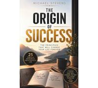The Origin of Success: The Principles That Will Change Your Life Forever