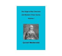 The Origin Of The Checkers And Modern Chess Game. Volume I