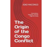 The Origin of the Congo Conflit: Colonialism, Tribalism, and the Fight for Unity