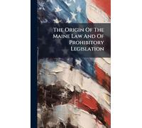 The Origin Of The Maine Law And Of Prohibitory Legislation
