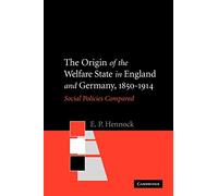 The Origin of the Welfare State in England and Germany, 1850-1914: Social Policies Compared