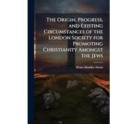 The Origin, Progress, and Existing Circumstances of the London Society for Promoting Christianity Amongst the Jews