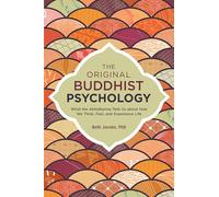 The Original Buddhist Psychology: What the Abhidharma Tells Us About How We Think, Feel, and Experience Life