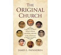 The Original Church What it Meant-and Still Means-to Be a Christian - Papandrea, James L. - Scepter Publishers - ebook (ePub) - Livre