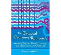 The Original Learning Approach Weaving Together Playing Learning and Teaching in Early Childhood - Axelsson Suzanne - Redleaf Press - Livre en Anglais Axelsson SuzanneAxelsson Suzanne (Auteur)