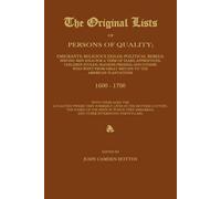 The Original Lists Of Persons Of Quality; Emigrants; Religious Exiles; Political Rebels; Serving Men Sold For A Term Of Years; Apprentices; Children S
