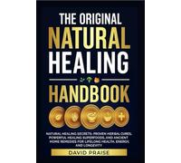 The Original Natural Healing Handbook: Natural Healing Secrets-Proven Herbal Cures, Powerful Healing Superfoods, and Ancient Home Remedies for Lifelong Health, Energy, and Longevity