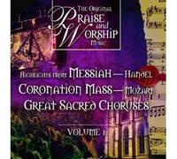 The Original Praise and Worship Music: Highlights from Handels Messiah, Mozart's Coronation Mass, and Great Sacred Choruses Volume 1