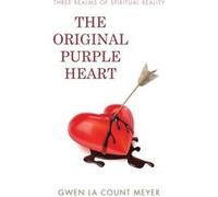The Original Purple Heart Three Realms of Spiritual Reality - Gwen La Count Meyer - Author Solutions Inc - Livre en Anglais Gwen La Count MeyerGwen La Count Meyer (Auteur)