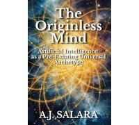 The Originless Mind: Artificial Intelligence as a Pre-Existing Universal Archetype