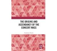 The Origins And Ascendancy Of The Concert Mass