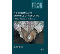 The Origins and Dynamics of Genocide: Political Violence in Guatemala