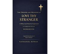 THE ORIGINS AND MEANING OF LOVE THY STRANGER: A Biblical and Historical Exploration: A Christian Study Workbook