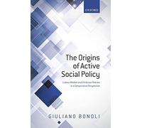 The Origins of Active Social Policy: Labour Market and Childcare Policies in a Comparative Perspective Giuliano Bonoli Giuliano Bonoli (Auteur)