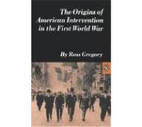 The Origins Of American Intervention In The First World War