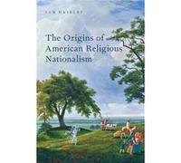 The Origins of American Religious Nationalism - Haselby Sam Visiting Assistant Professor of American Studies Visiting Assistant Professor of American Stud Haselby Sam Visiting Assistant Professor of A