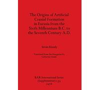 The Origins Of Artificial Cranial Formation In Eurasia From Thesixth Millennium B.C. To The Seventh Century A.D.