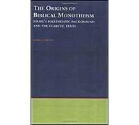 The Origins Of Biblical Monotheism: Israel's Polytheistic Background And The Ugaritic Texts