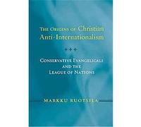 The Origins of Christian Anti-Internationalism, Religion And Politics Series Markku Ruotsila (Auteur)