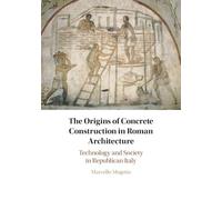 The Origins of Concrete Construction in Roman Architecture: Technology and Society in Republican Italy