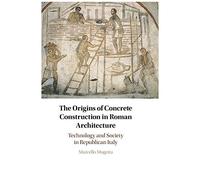 The Origins Of Concrete Construction In Roman Architecture