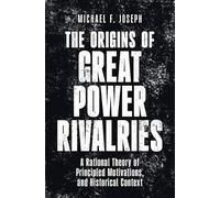 The Origins of Great Power Rivalries: A Rational Theory of Principled Motivations, and Historical Context