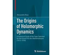 The Origins of Holomorphic Dynamics: A Historical Study of the Topic Selected for the Grand Prix des Mathématiques (1915-1918)