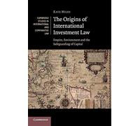 The Origins of International Investment Law: Empire, Environment and the Safeguarding of Capital-