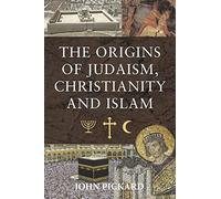 The Origins of Judaism, Christianity and Islam