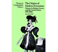 The Origins of Modern Feminism: Women in Britain, France and the United States, 1780-1860 (Themes in Comparative History) Rendall, Jane (Auteur)