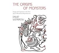 The Origins of Monsters: Image and Cognition in the First Age of Mechanical Reproduction