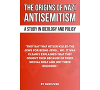 The Origins of Nazi Antisemitism: A Study in Ideology and Policy