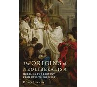 The Origins of Neoliberalism: Modeling the Economy from Jesus to Foucault