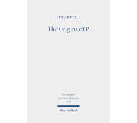 The Origins of P: Literary Profiles and Strata of the Priestly Texts in Genesis 1 - Exodus 40