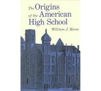 The Origins of the American High School William J. Reese (Auteur)