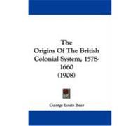The Origins of the British Colonial System, 1578-1660 (1908) Beer, George Louis (Auteur)