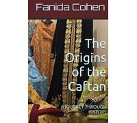 The Origins of the Caftan: A JOURNEY THROUGH HISTORY