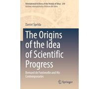 The Origins of the Idea of Scientific Progress: Bernard de Fontenelle and His Contemporaries