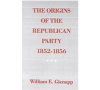 The Origins of the Republican Party, 1852-1856 William E. Gienapp (Auteur)