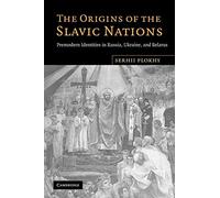 The Origins of the Slavic Nations: Premodern Identities in Russia, Ukraine, and Belarus
