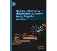 The Origins Of Transmedia Storytelling In Early Twentieth Century Adaptation