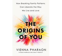 The Origins of You: How to Break Free from the Family Patterns that Shape Us