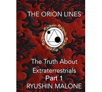 The Orion Lines: The Truth About Extraterrestrials Ryushin Malone's Research & Discoveries PART 1