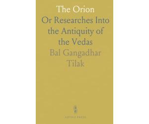 The Orion: Or Researches Into the Antiquity of the Vedas