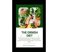 THE ORNISH DIET: The Complete Guide to Reversing Chronic Disease Through Lifestyle Medicine - A Science-Based Approach to Natural Healing, Weight Loss, and Heart Health