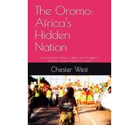 The Oromo: Africa's Hidden Nation: Uncovering the History, Culture, and Struggle of Ethiopia’s Largest Indigenous People