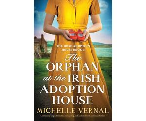 The Orphan at the Irish Adoption House: Completely unputdownable, tear-jerking and addictive Irish historical fiction