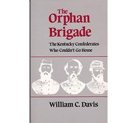 The Orphan Brigade: The Kentucky Confederates Who Couldn't Go Home