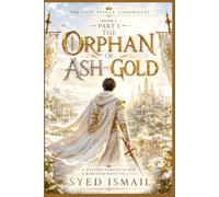 The Orphan of Ash and Gold, Book1, Part1: A Forgotten Heir Awakens the Ancient Systems of Aetherion