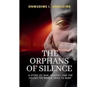 The Orphans of Silence: A Story of War, Memory, And The Voices The World Tried To Bury
